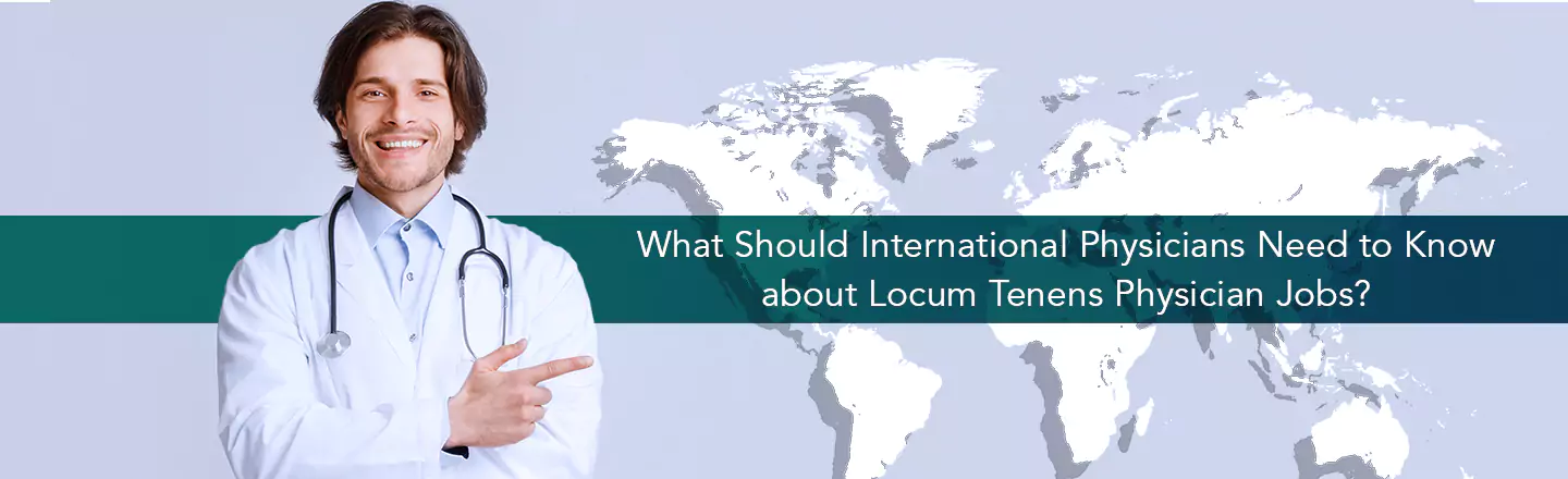 What Should International Physicians Need to Know about Locum Tenens Physician Jobs?